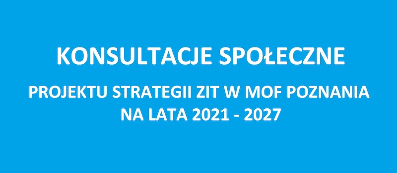Konsultacje społeczne projektu Strategii ZIT w MOF Poznania na lata 2021-2027