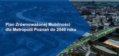 Plan Zrównoważonej Mobilności dla Metropolii Poznań do 2040 roku (SUMP) przyjęty